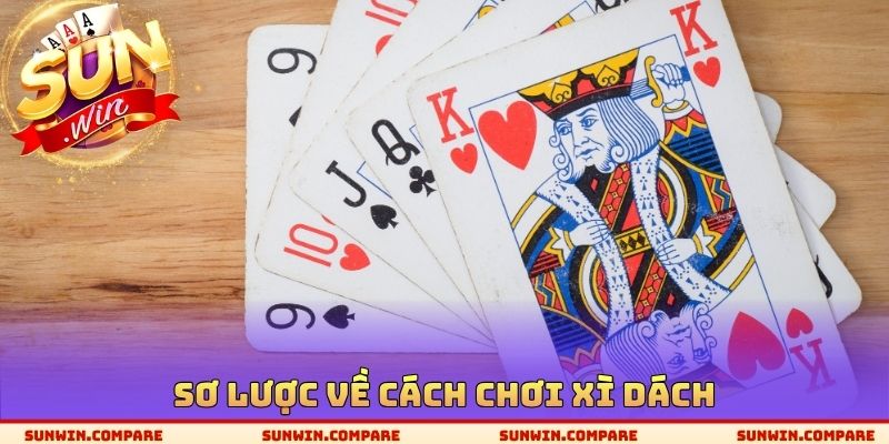 Cách Chơi Xì Dách SUNWIN - Điểm Số Chính Xác Của Từng Lá Bài 2 Sơ lược về cách chơi Xì Dách
