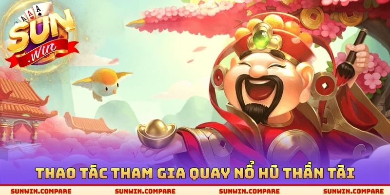 Nổ Hũ Thần Tài SUNWIN - Thuật Ngữ Quan Trọng Cần Nghiên Cứu 2 Thao tác tham gia quay nổ hũ thần tài