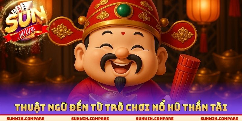 Nổ Hũ Thần Tài SUNWIN - Thuật Ngữ Quan Trọng Cần Nghiên Cứu 3 Thuật ngữ đến từ trò chơi nổ hũ thần tài