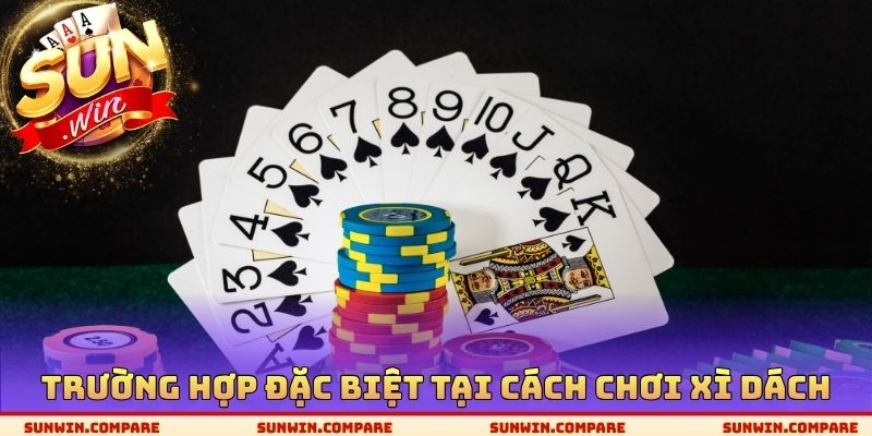Cách Chơi Xì Dách SUNWIN - Điểm Số Chính Xác Của Từng Lá Bài 4 Trường hợp đặc biệt tại cách chơi Xì Dách