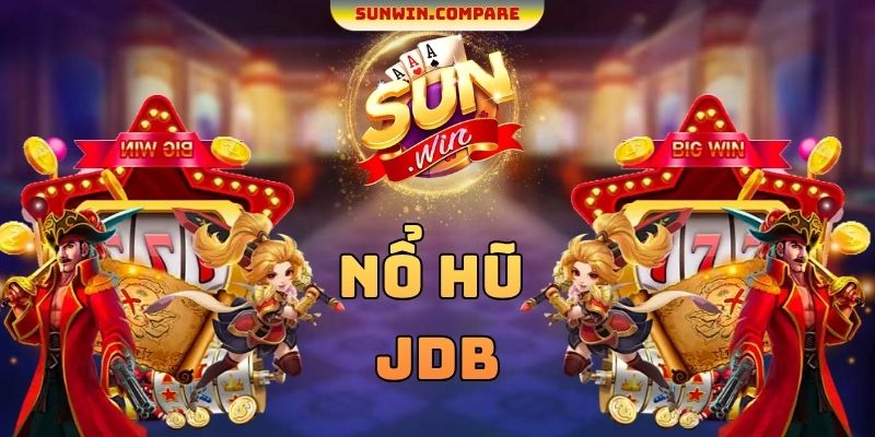 Nổ Hũ JDB SUNWIN - Điểm Danh Chi Tiết Các Ưu Điểm Hấp Dẫn 1 Nổ Hũ JDB