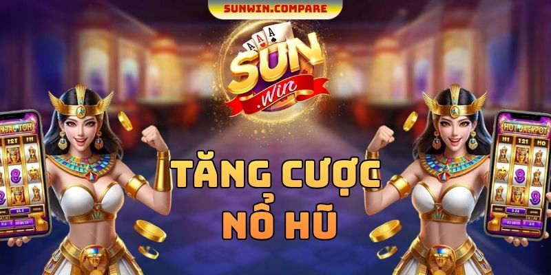 Tăng Cược Nổ Hũ SUNWIN - Nguyên Tắc Quay Thưởng Tối Ưu 1 Tăng Cược Nổ Hũ