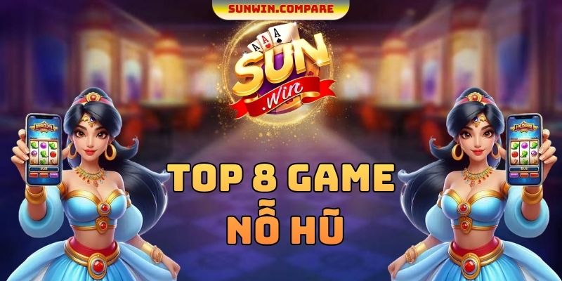Top 8 Game Nổ Hũ SUNWIN - Lựa Chọn Ra Điểm Đến Tốt Nhất 1 Top 8 Game Nổ Hũ